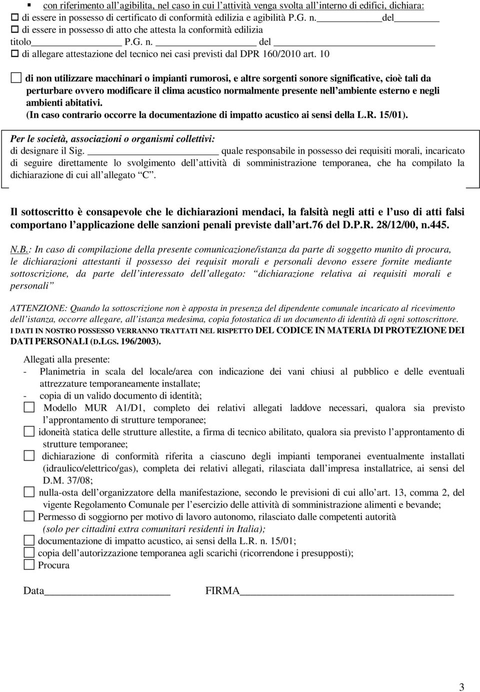 10 di non utilizzare macchinari o impianti rumorosi, e altre sorgenti sonore significative, cioè tali da perturbare ovvero modificare il clima acustico normalmente presente nell ambiente esterno e