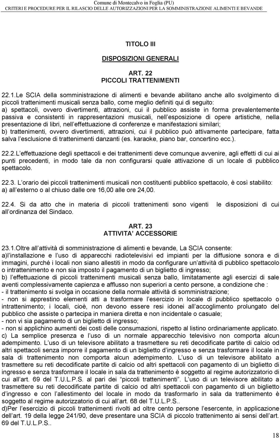 divertimenti, attrazioni, cui il pubblico assiste in forma prevalentemente passiva e consistenti in rappresentazioni musicali, nell esposizione di opere artistiche, nella presentazione di libri, nell