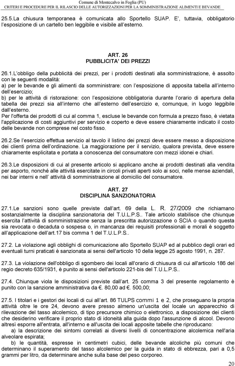 apposita tabella all interno dell esercizio; b) per le attività di ristorazione: con l esposizione obbligatoria durante l orario di apertura della tabella dei prezzi sia all interno che all esterno