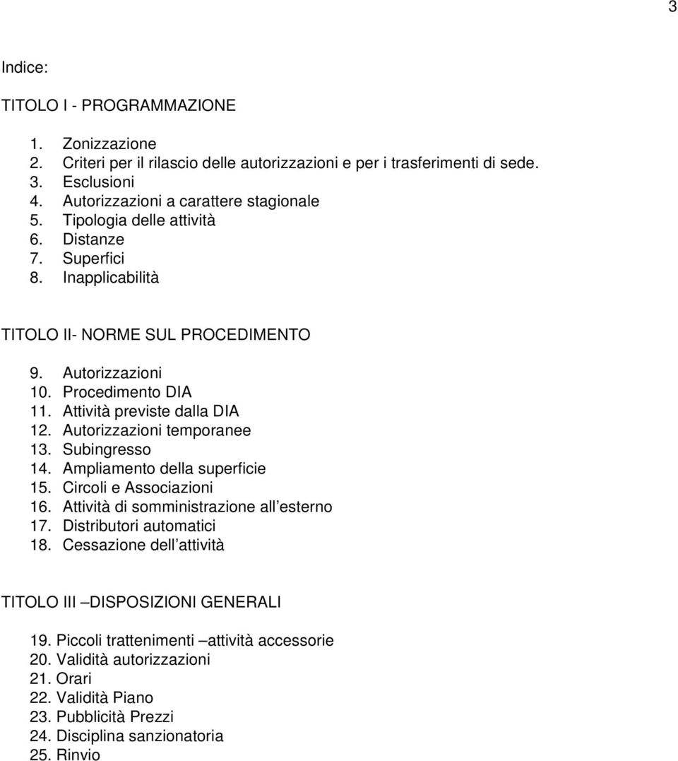 Autorizzazioni temporanee 13. Subingresso 14. Ampliamento della superficie 15. Circoli e Associazioni 16. Attività di somministrazione all esterno 17. Distributori automatici 18.