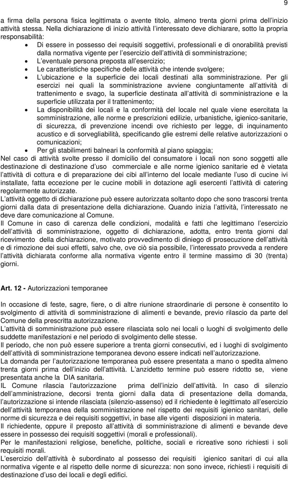 normativa vigente per l esercizio dell attività di somministrazione; L eventuale persona preposta all esercizio; Le caratteristiche specifiche delle attività che intende svolgere; L ubicazione e la