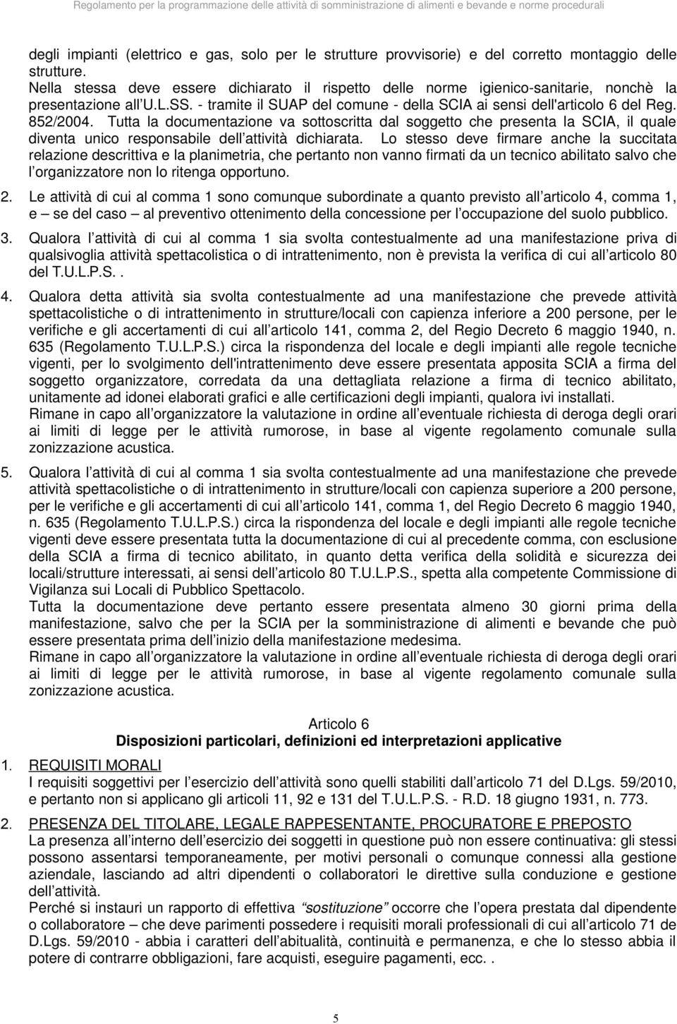 852/2004. Tutta la documentazione va sottoscritta dal soggetto che presenta la SCIA, il quale diventa unico responsabile dell attività dichiarata.