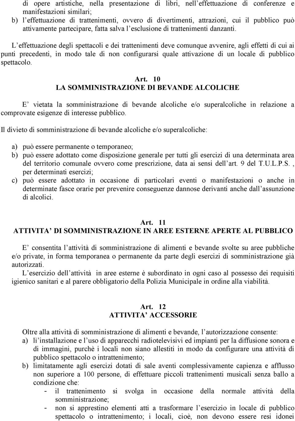 L effettuazione degli spettacoli e dei trattenimenti deve comunque avvenire, agli effetti di cui ai punti precedenti, in modo tale di non configurarsi quale attivazione di un locale di pubblico