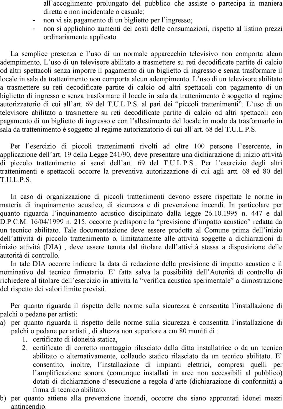 L uso di un televisore abilitato a trasmettere su reti decodificate partite di calcio od altri spettacoli senza imporre il pagamento di un biglietto di ingresso e senza trasformare il locale in sala