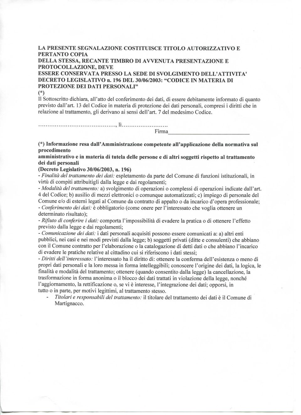 196 DEL 30/06/2003: "CODICE IN MATERIA DI PROTEZIONE DEI DATI PERSONALI" (*) Il Sottoscritto dichiara, all'atto del conferimento dei dati, di essere debitamente informato di quanto previsto dall'art.