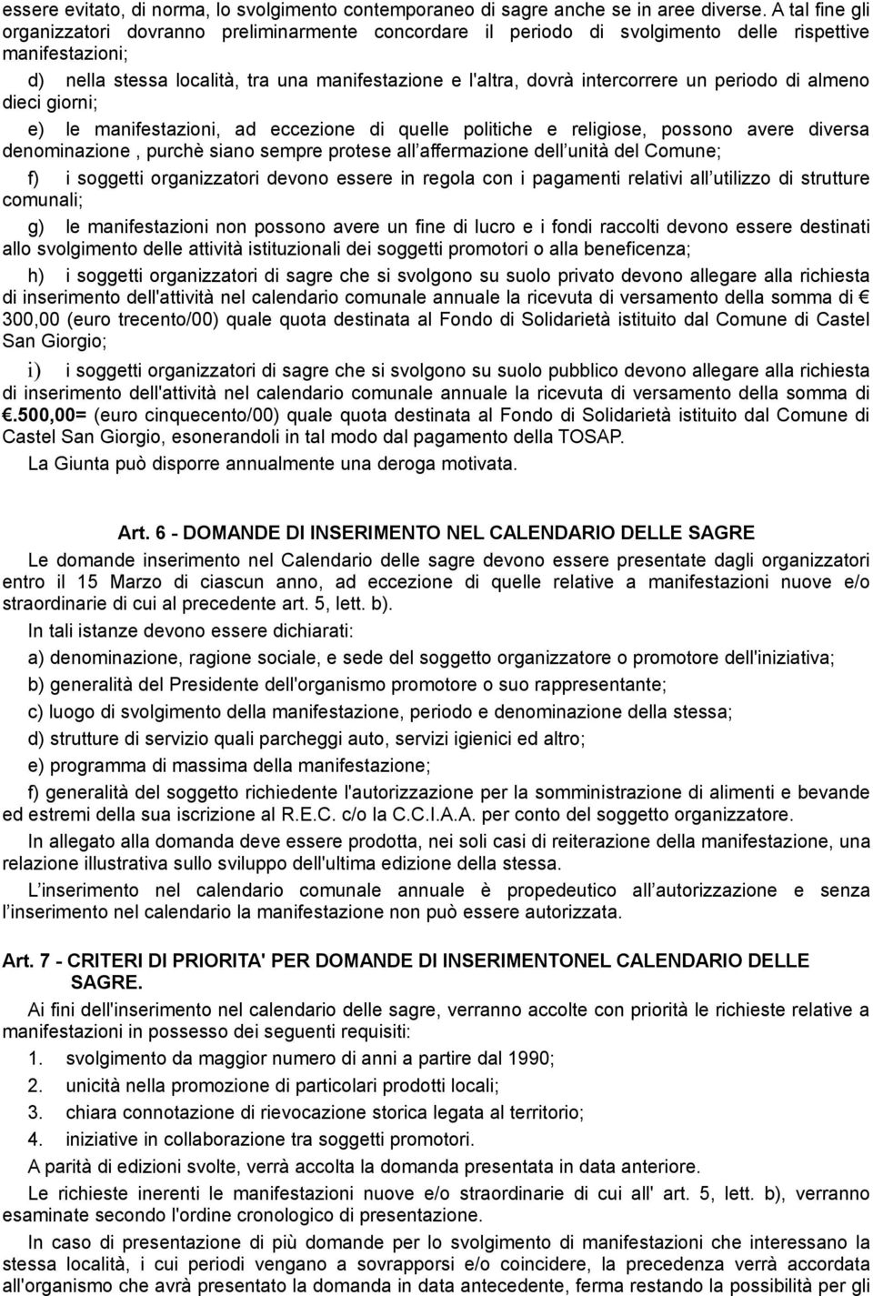 intercorrere un periodo di almeno dieci giorni; e) le manifestazioni, ad eccezione di quelle politiche e religiose, possono avere diversa denominazione, purchè siano sempre protese all affermazione