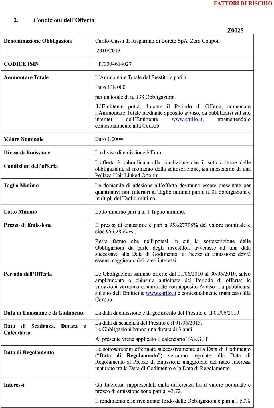 L Emittente potrà, durante il Periodo di Offerta, aumentare l Ammontare Totale mediante apposito avviso, da pubblicarsi sul sito internet dell Emittente www.carilo.