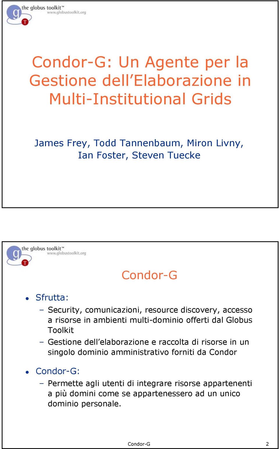 offerti dal Globus Toolkit Gestione dell elaborazione e raccolta di risorse in un singolo dominio amministrativo forniti da Condor