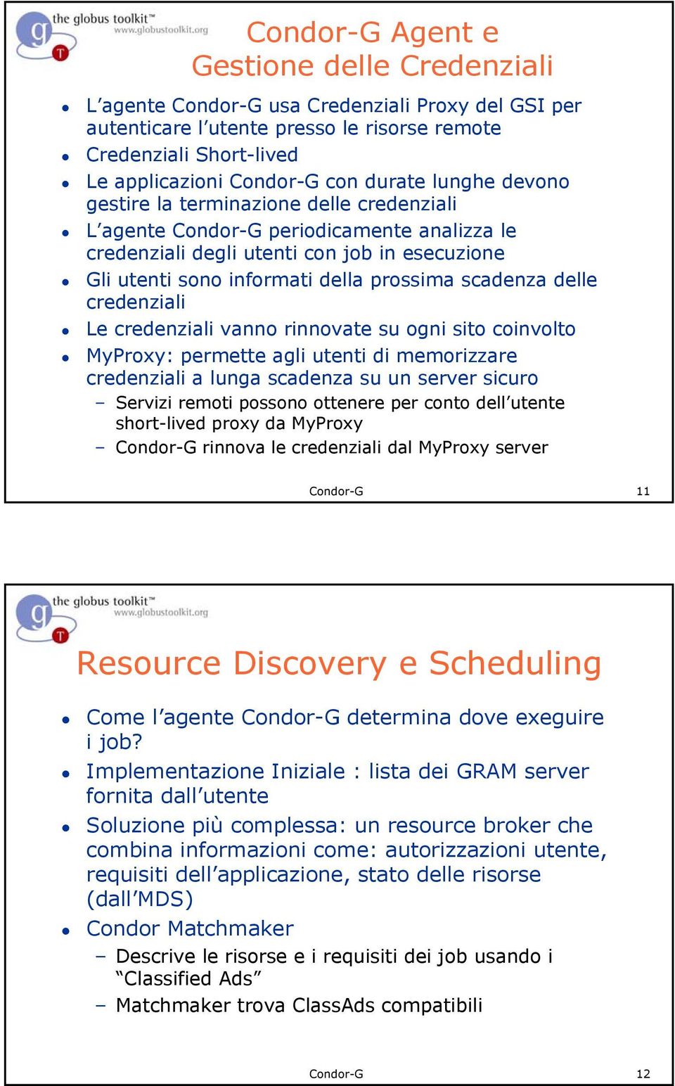 scadenza delle credenziali Le credenziali vanno rinnovate su ogni sito coinvolto MyProxy: permette agli utenti di memorizzare credenziali a lunga scadenza su un server sicuro Servizi remoti possono