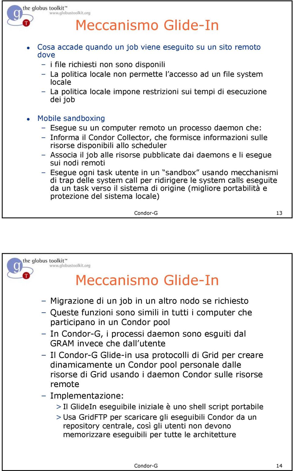 disponibili allo scheduler Associa il job alle risorse pubblicate dai daemons e li esegue suinodiremoti Esegue ogni task utente in un sandbox usando mecchanismi di trap delle system call per