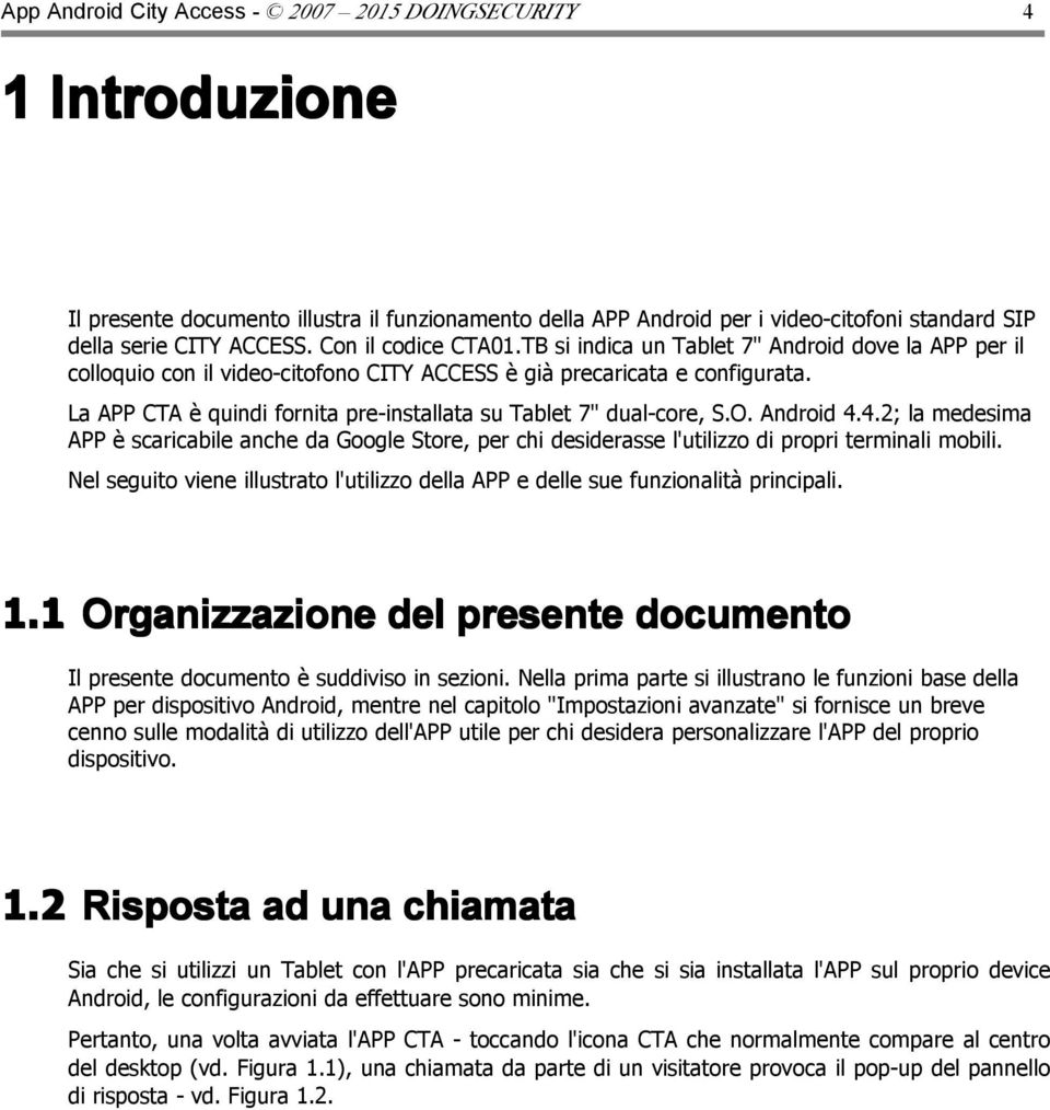 La APP CTA è quindi fornita pre-installata su Tablet 7" dual-core, S.O. Android 4.4.2; la medesima APP è scaricabile anche da Google Store, per chi desiderasse l'utilizzo di propri terminali mobili.