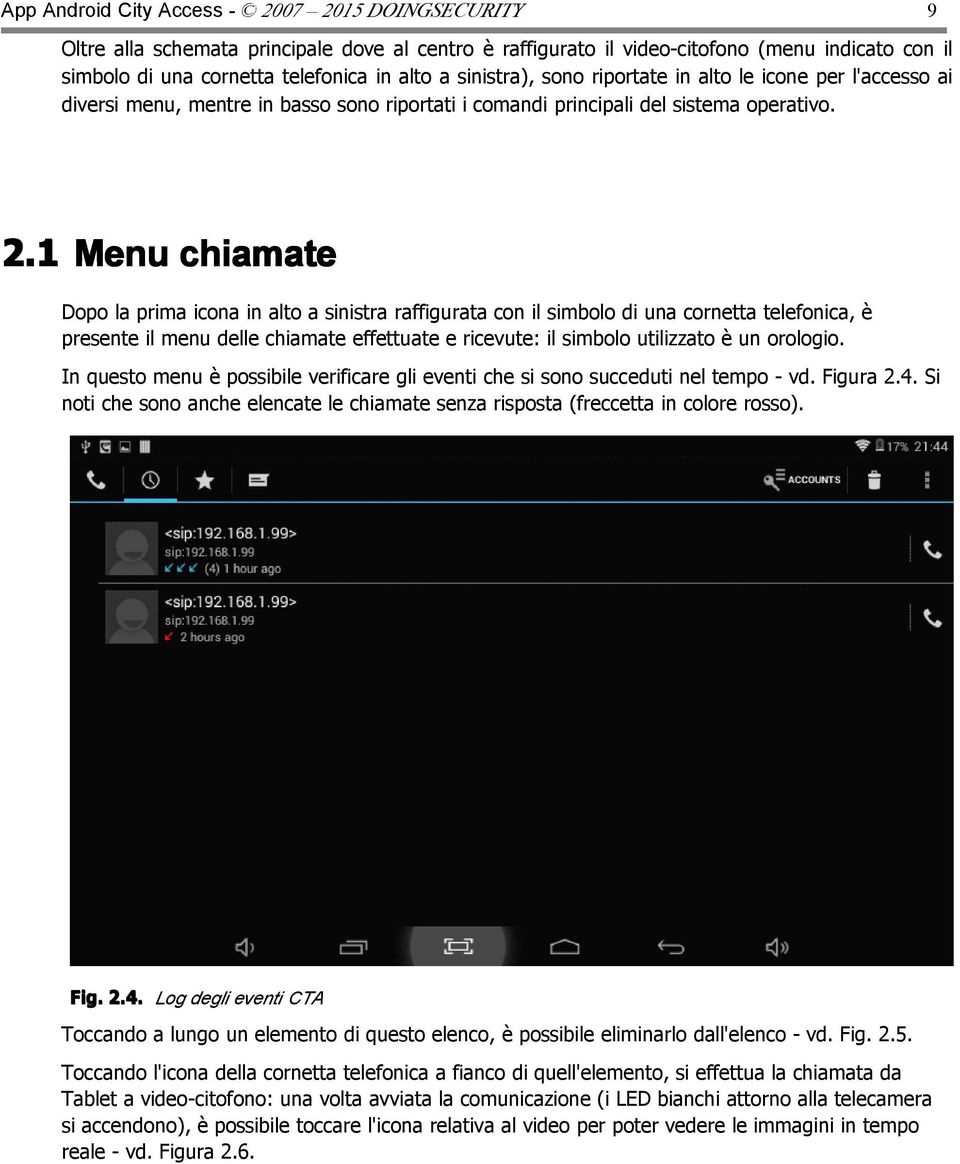 1 Menu chiamate Dopo la prima icona in alto a sinistra raffigurata con il simbolo di una cornetta telefonica, è presente il menu delle chiamate effettuate e ricevute: il simbolo utilizzato è un