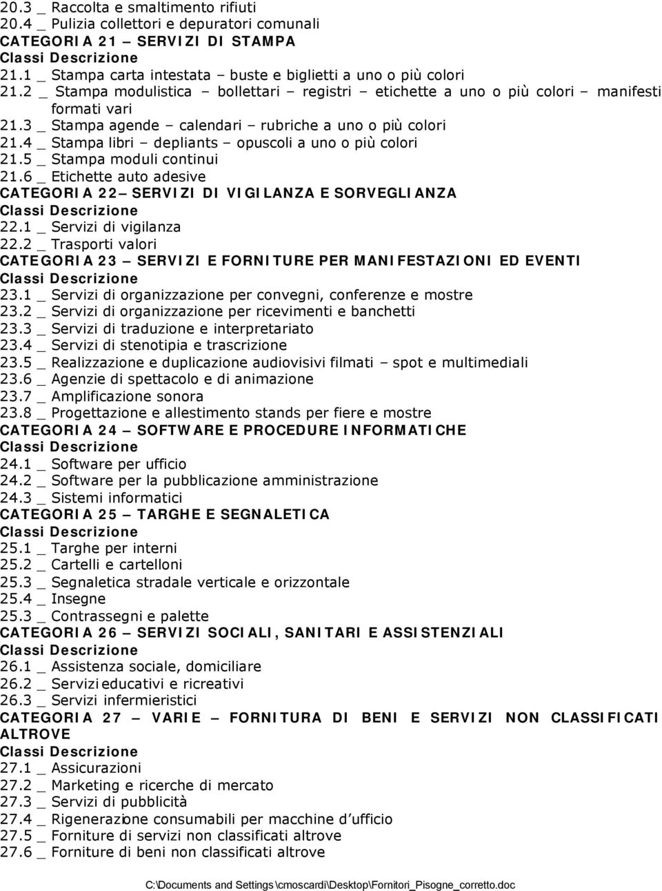 4 _ Stampa libri depliants opuscoli a uno o più colori 21.5 _ Stampa moduli continui 21.6 _ Etichette auto adesive CATEGORIA 22 SERVIZI DI VIGILANZA E SORVEGLIANZA 22.1 _ Servizi di vigilanza 22.