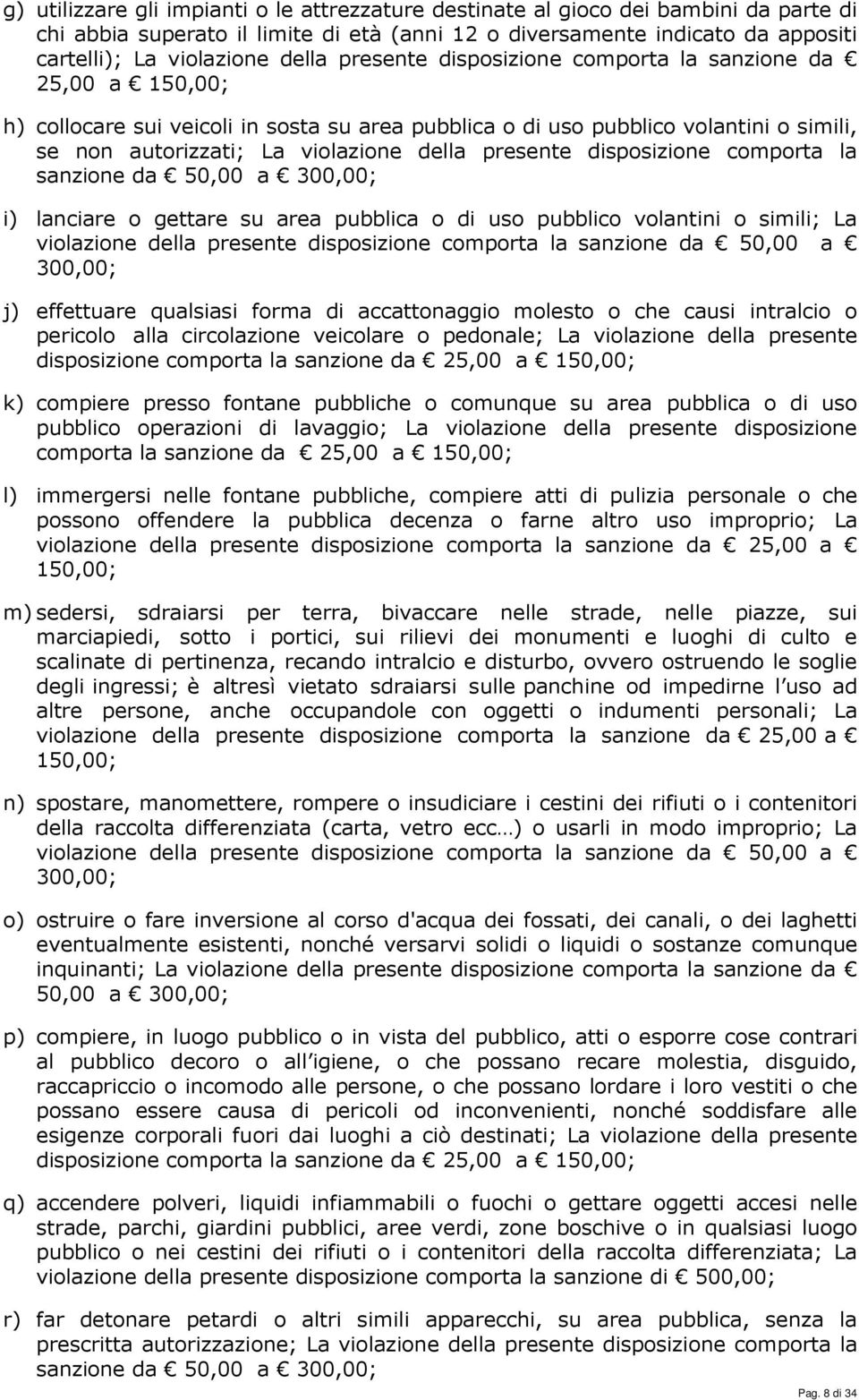 disposizione comporta la sanzione da 50,00 a 300,00; i) lanciare o gettare su area pubblica o di uso pubblico volantini o simili; La violazione della presente disposizione comporta la sanzione da