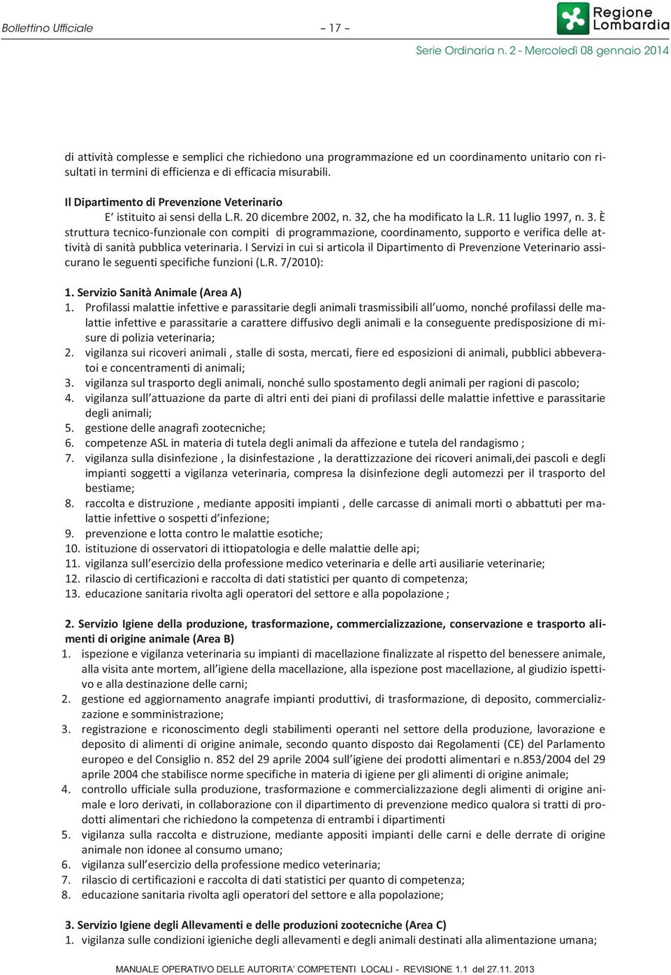 , che ha modificato la L.R. 11 luglio 1997, n. 3. È struttura tecnico-funzionale con compiti di programmazione, coordinamento, supporto e verifica delle attività di sanità pubblica veterinaria.