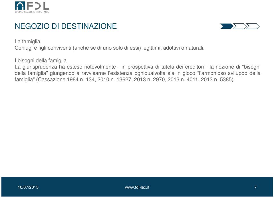 I bisogni della famiglia La giurisprudenza ha esteso notevolmente - in prospettiva di tutela dei creditori - la nozione