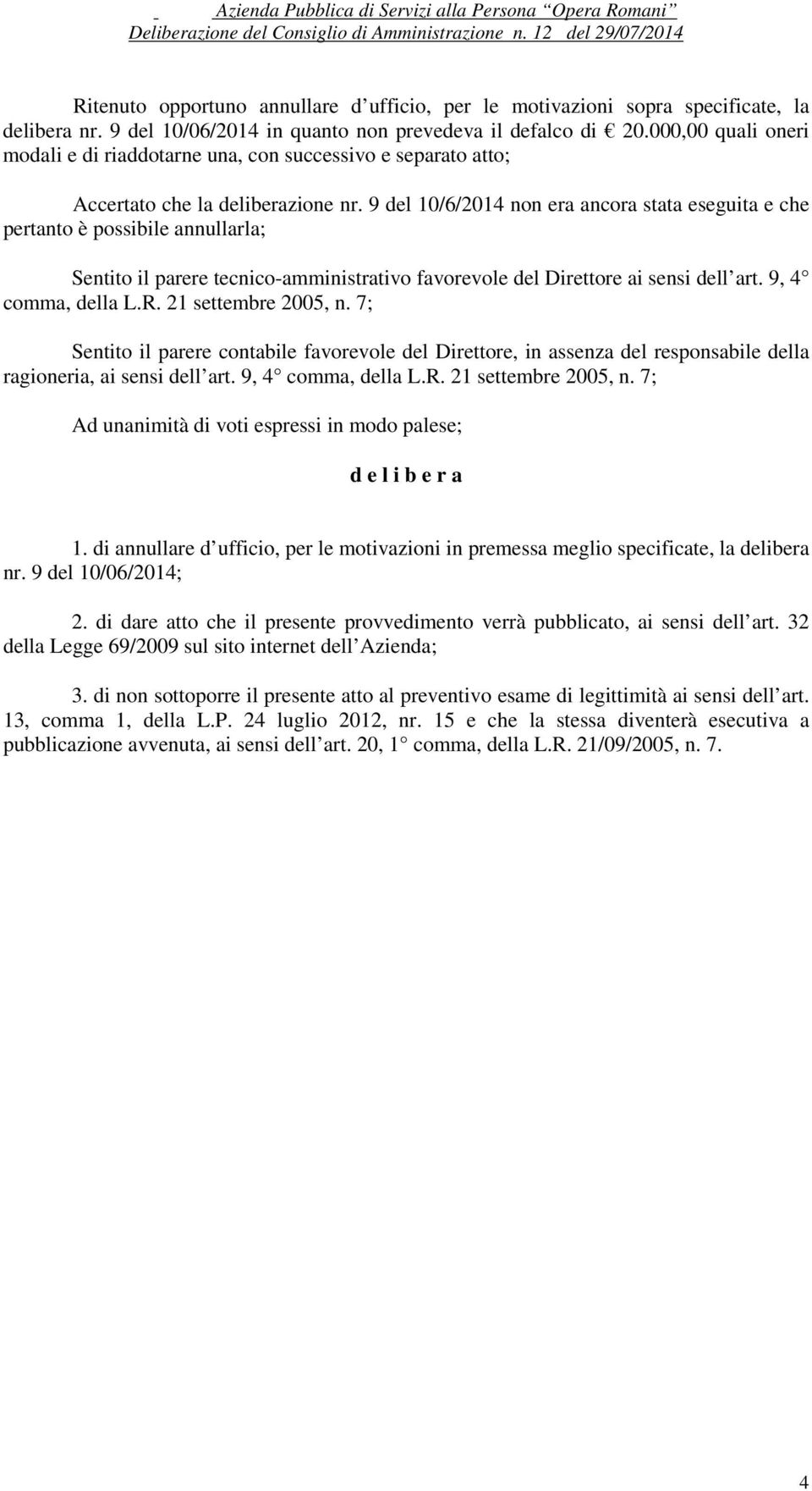 9 del 10/6/2014 non era ancora stata eseguita e che pertanto è possibile annullarla; Sentito il parere tecnico-amministrativo favorevole del Direttore ai sensi dell art. 9, 4 comma, della L.R.