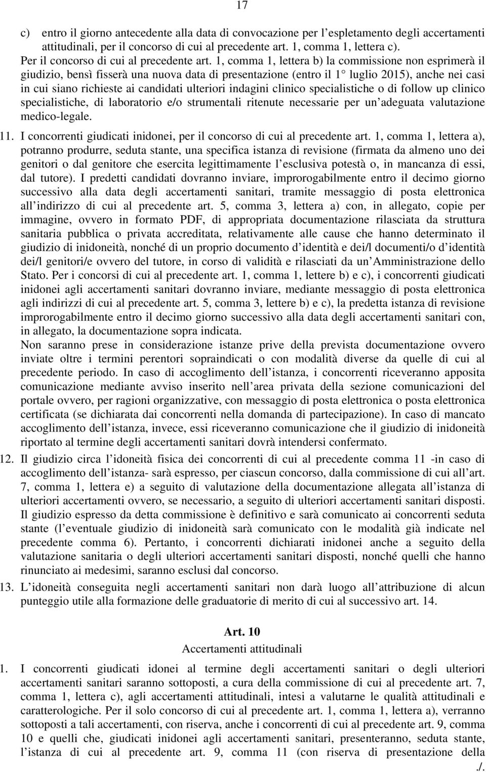 1, comma 1, lettera b) la commissione non esprimerà il giudizio, bensì fisserà una nuova data di presentazione (entro il 1 luglio 2015), anche nei casi in cui siano richieste ai candidati ulteriori