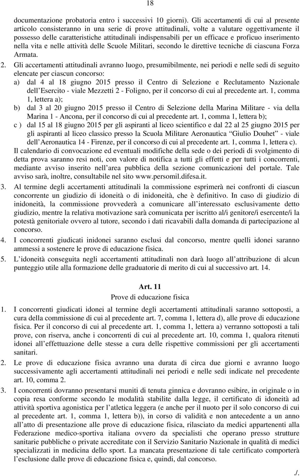 efficace e proficuo inserimento nella vita e nelle attività delle Scuole Militari, secondo le direttive tecniche di ciascuna Forza Armata. 2.