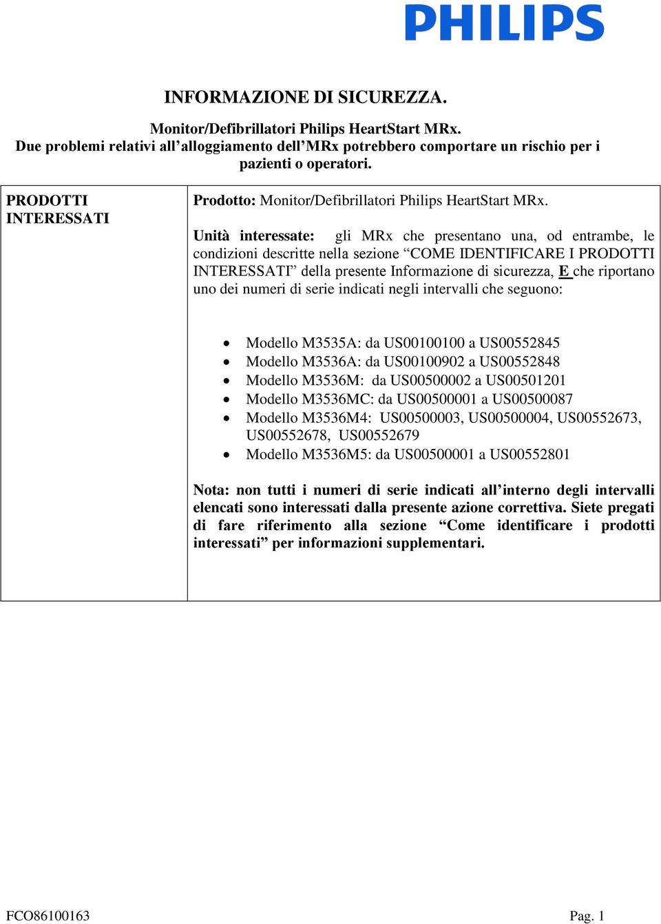 M3536MC: da US00500001 a US00500087 Modello M3536M4: US00500003, US00500004, US00552673, US00552678, US00552679 Modello M3536M5: da US00500001 a US00552801 Nota: non tutti i numeri di serie indicati