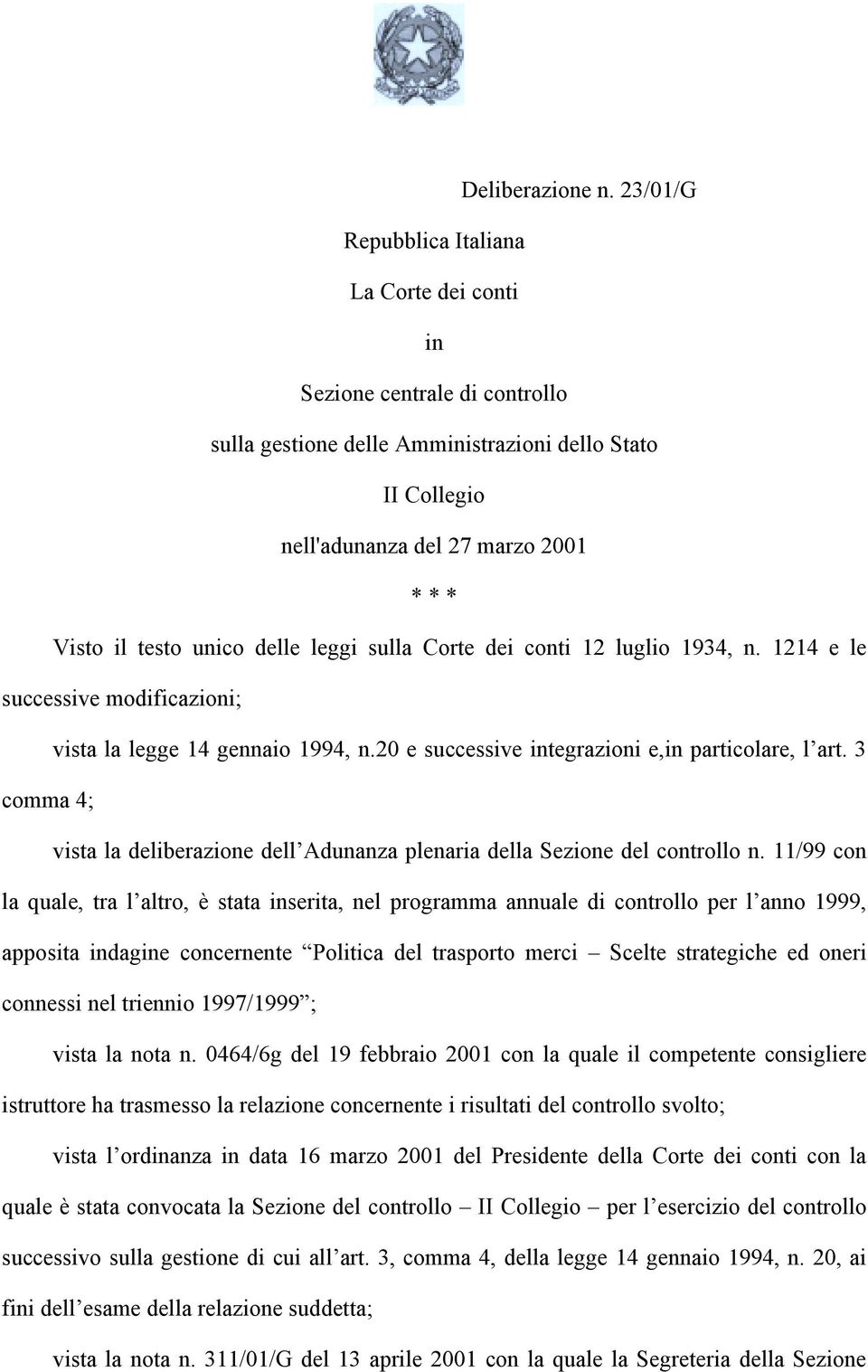 delle leggi sulla Corte dei conti 12 luglio 1934, n. 1214 e le successive modificazioni; vista la legge 14 gennaio 1994, n.20 e successive integrazioni e,in particolare, l art.