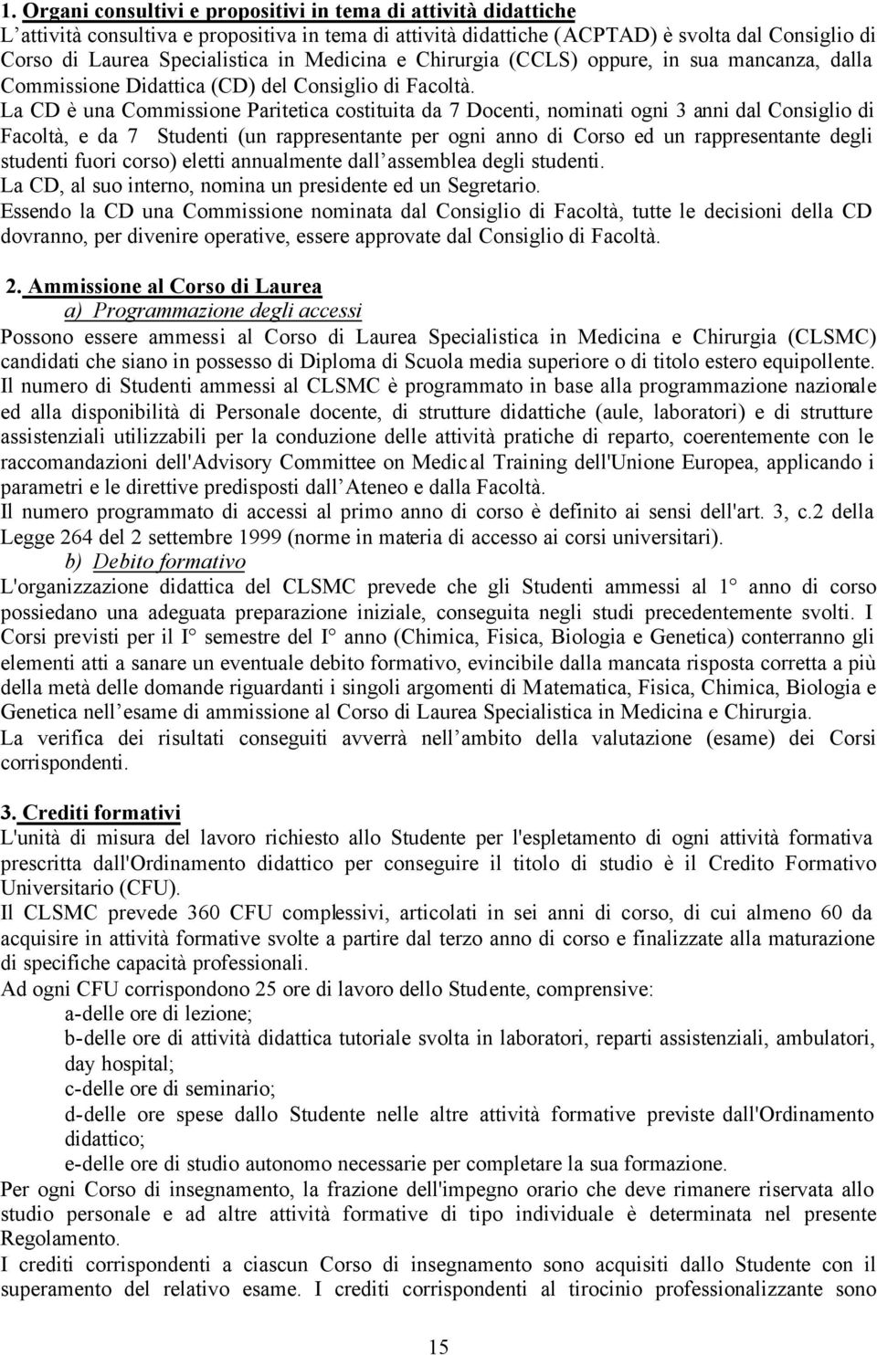 La CD è una Commissione Paritetica costituita da 7 Docenti, nominati ogni 3 anni dal Consiglio di Facoltà, e da 7 Studenti (un rappresentante per ogni anno di Corso ed un rappresentante degli