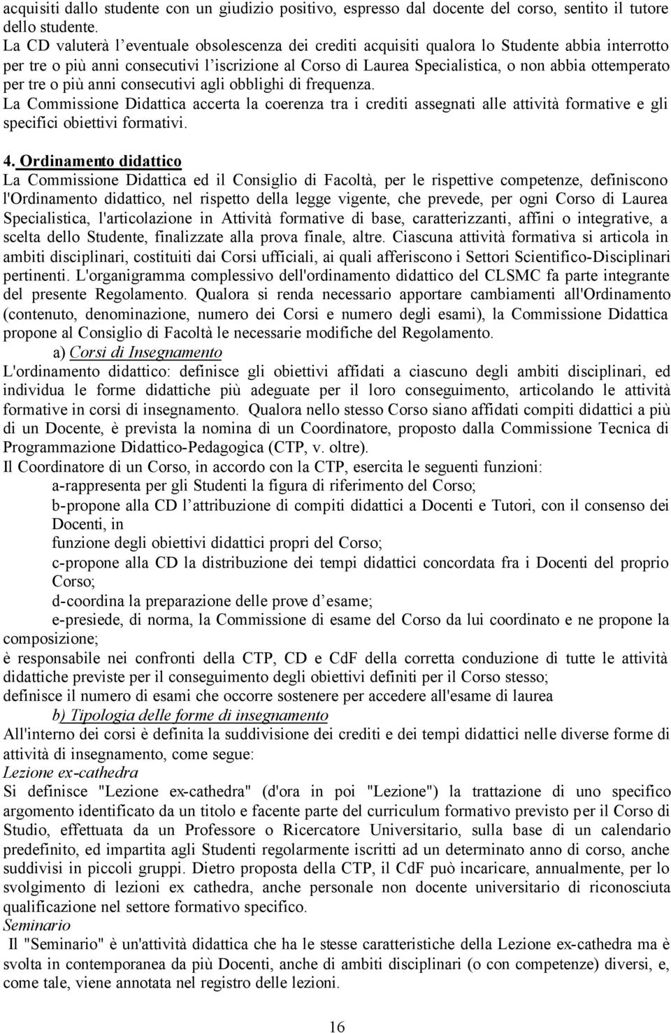 ottemperato per tre o più anni consecutivi agli obblighi di frequenza. La Commissione Didattica accerta la coerenza tra i crediti assegnati alle attività formative e gli specifici obiettivi formativi.