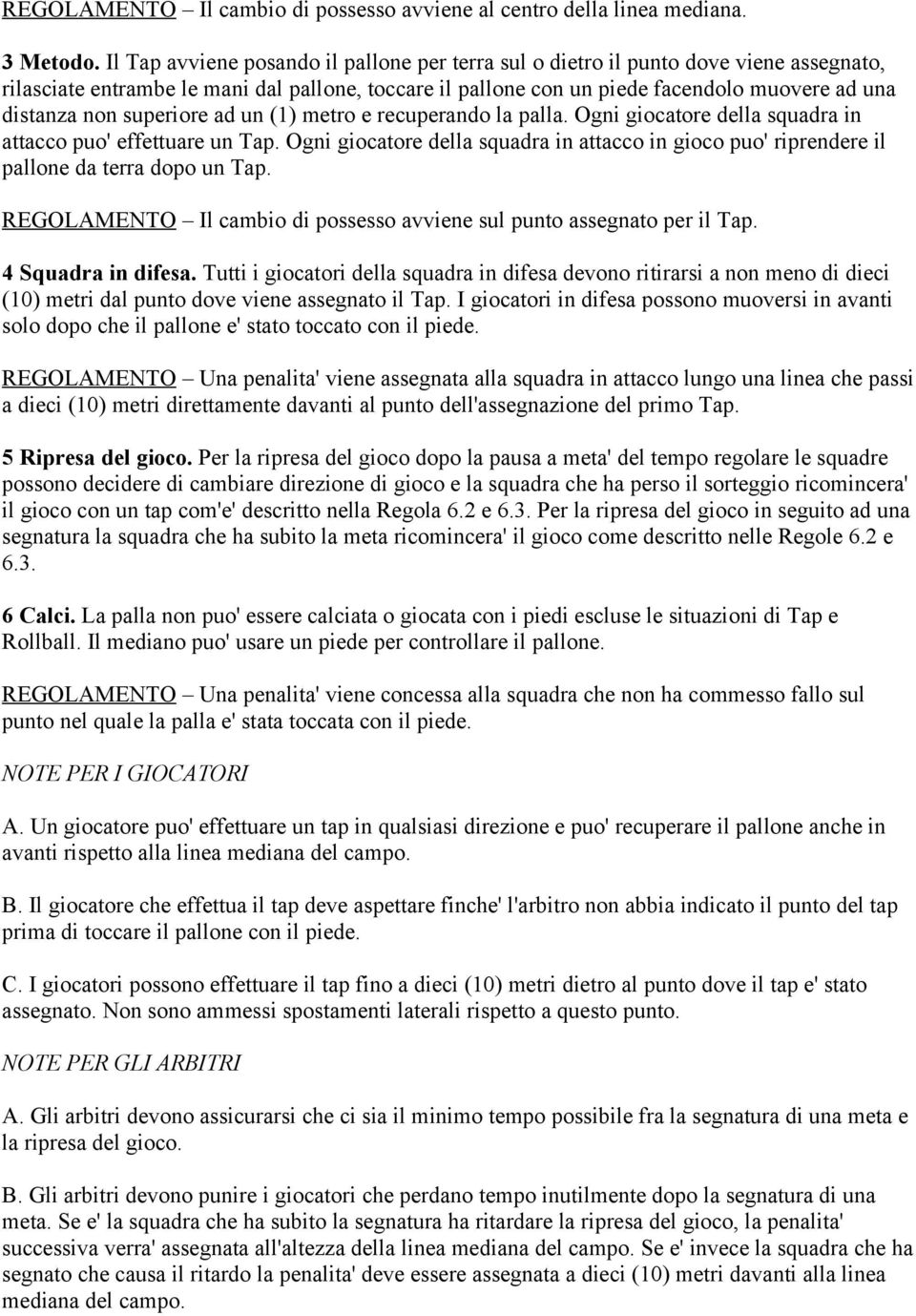 superiore ad un (1) metro e recuperando la palla. Ogni giocatore della squadra in attacco puo' effettuare un Tap.