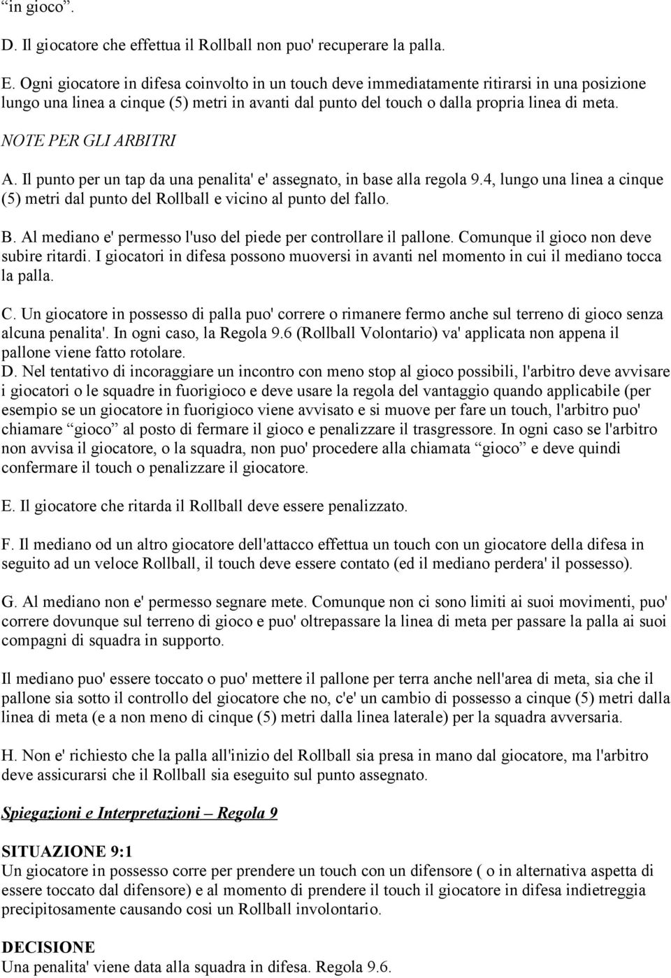 NOTE PER GLI ARBITRI A. Il punto per un tap da una penalita' e' assegnato, in base alla regola 9.4, lungo una linea a cinque (5) metri dal punto del Rollball e vicino al punto del fallo. B.