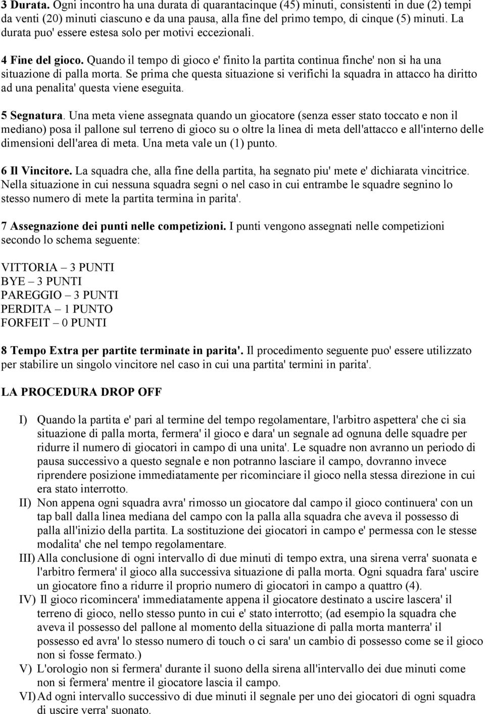 Se prima che questa situazione si verifichi la squadra in attacco ha diritto ad una penalita' questa viene eseguita. 5 Segnatura.