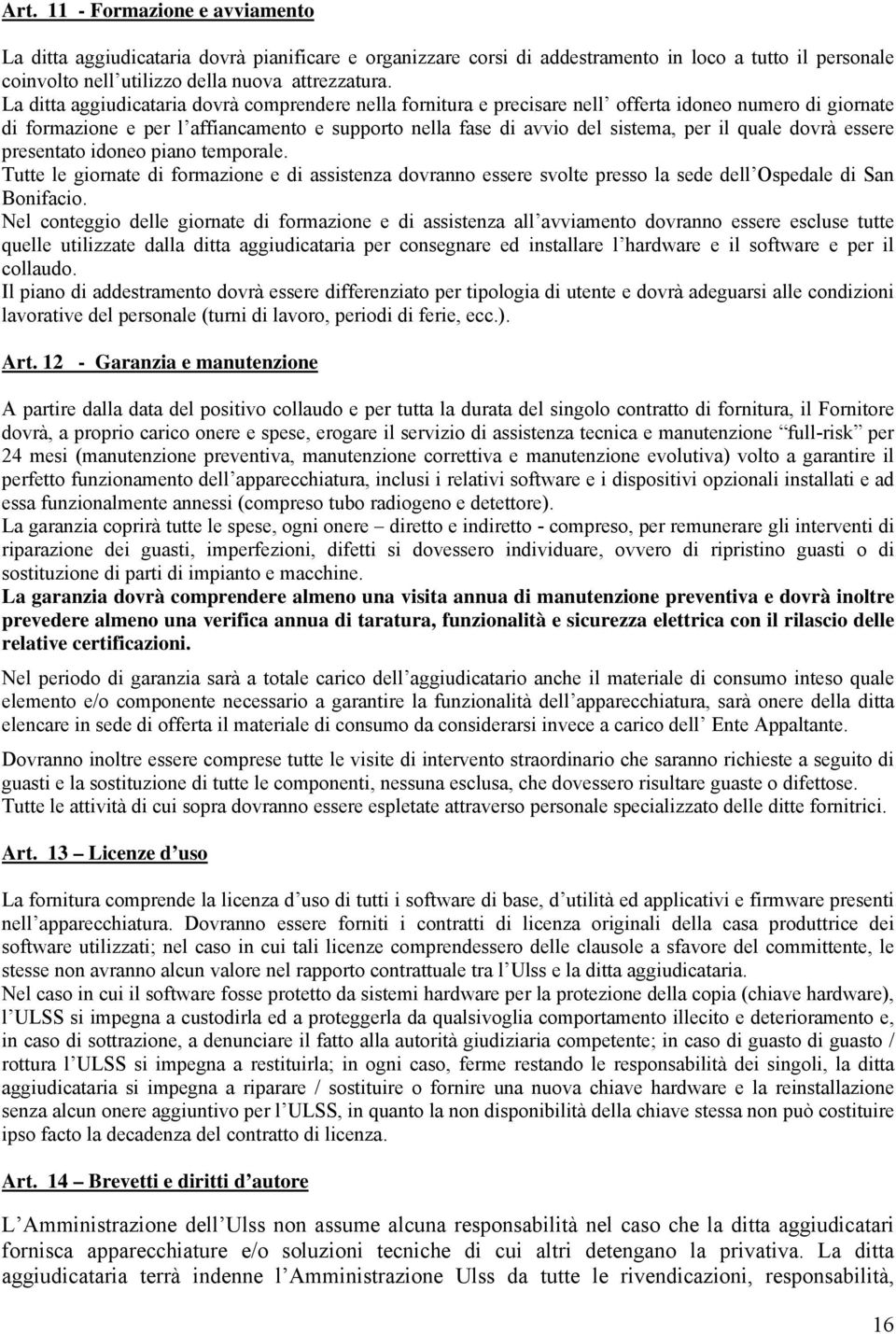 quale dovrà essere presentato idoneo piano temporale. Tutte le giornate di formazione e di assistenza dovranno essere svolte presso la sede dell Ospedale di San Bonifacio.