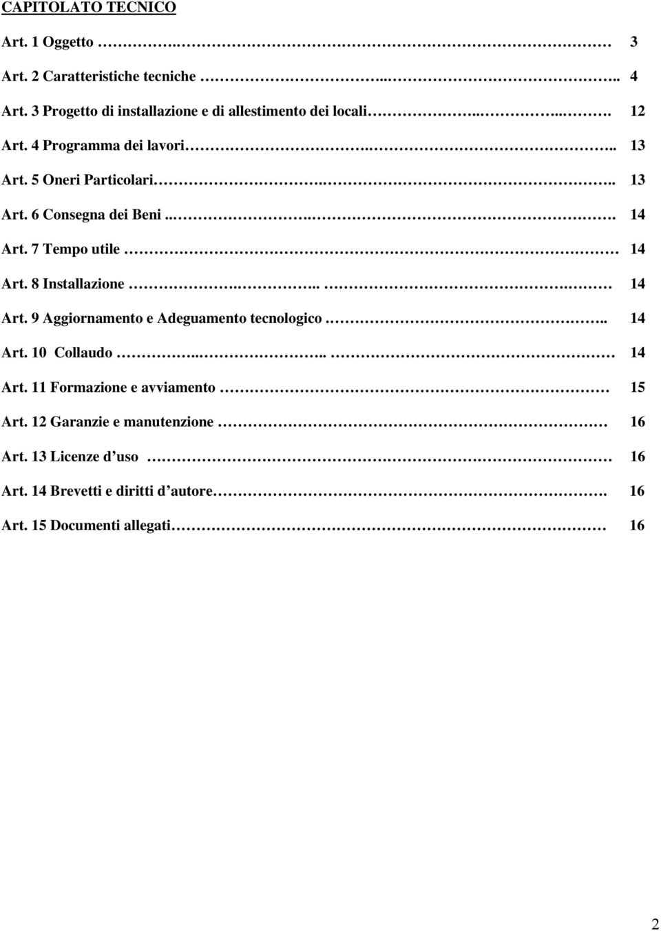 ... 14 Art. 7 Tempo utile 14 Art. 8 Installazione.... 14 Art. 9 Aggiornamento e Adeguamento tecnologico... 14 Art. 10 Collaudo.