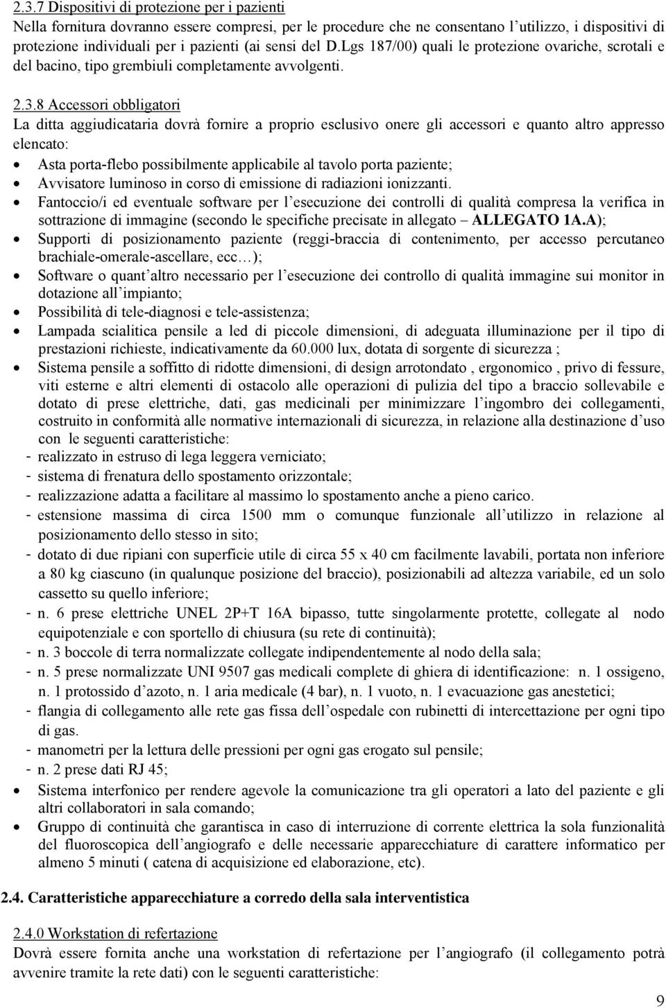 8 Accessori obbligatori La ditta aggiudicataria dovrà fornire a proprio esclusivo onere gli accessori e quanto altro appresso elencato: Asta porta-flebo possibilmente applicabile al tavolo porta