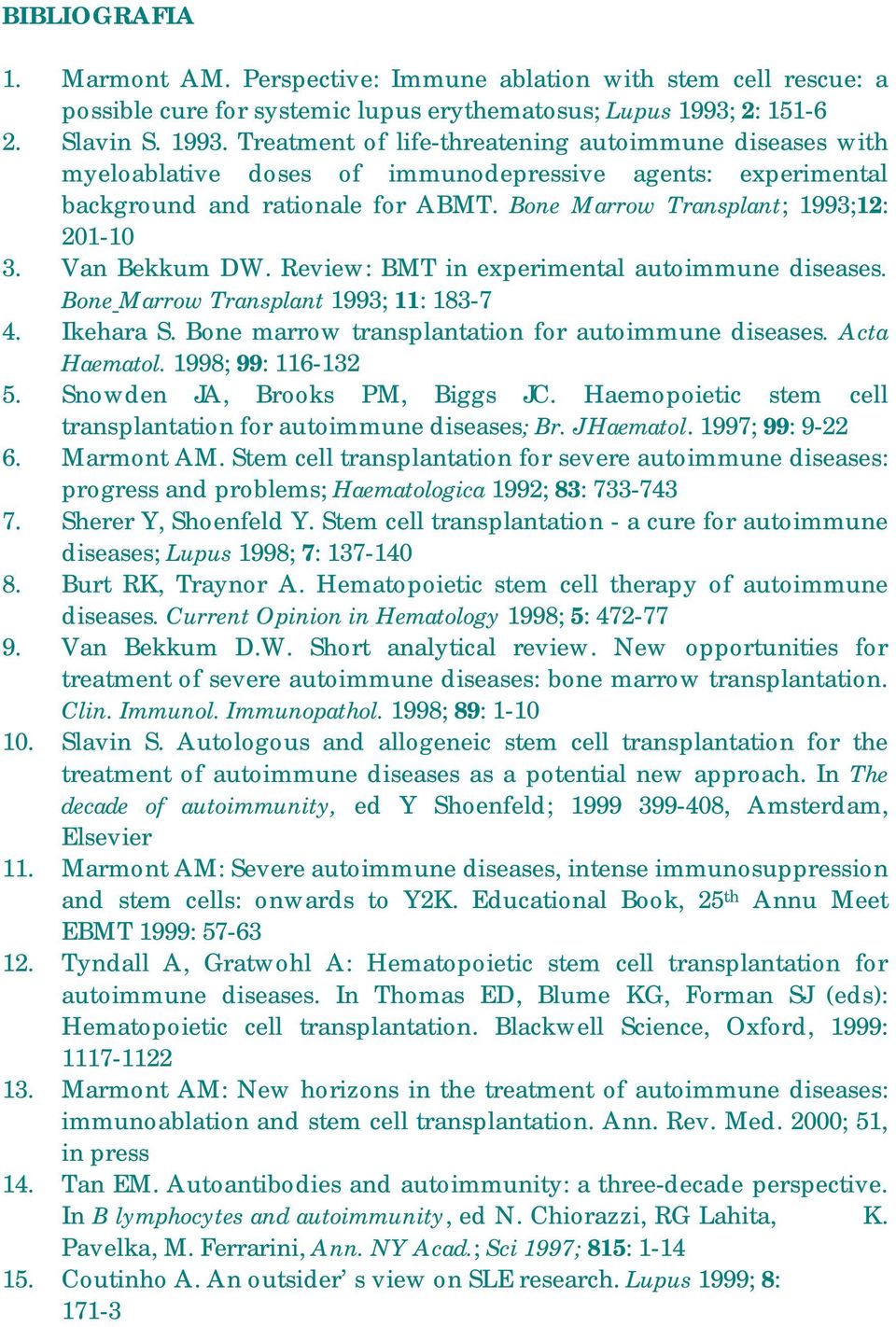 Bone Marrow Transplant; 1993;12: 201-10 3. Van Bekkum DW. Review: BMT in experimental autoimmune diseases. Bone Marrow Transplant 1993; 11: 183-7 4. Ikehara S.