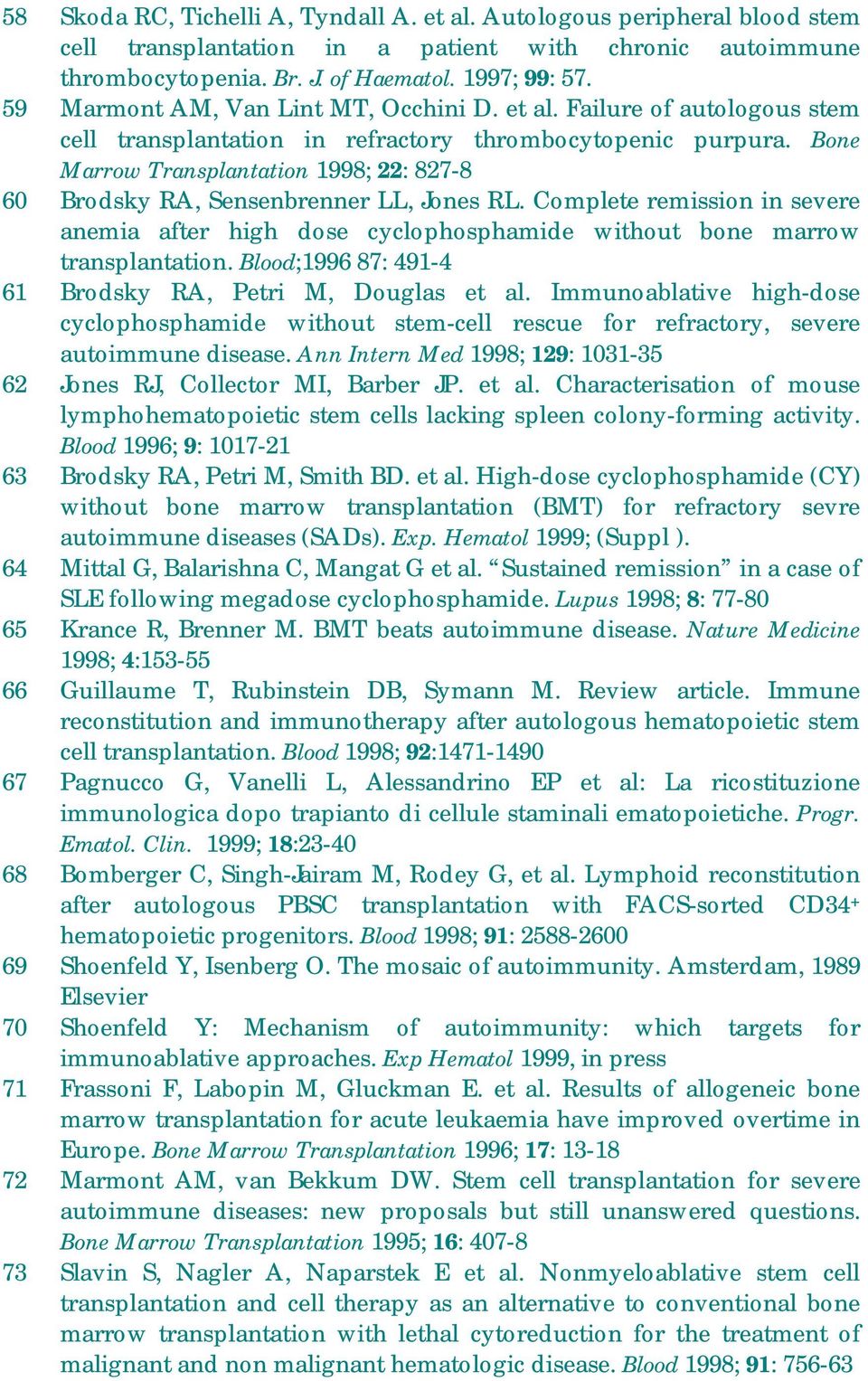 Bone Marrow Transplantation 1998; 22: 827-8 60 Brodsky RA, Sensenbrenner LL, Jones RL. Complete remission in severe anemia after high dose cyclophosphamide without bone marrow transplantation.