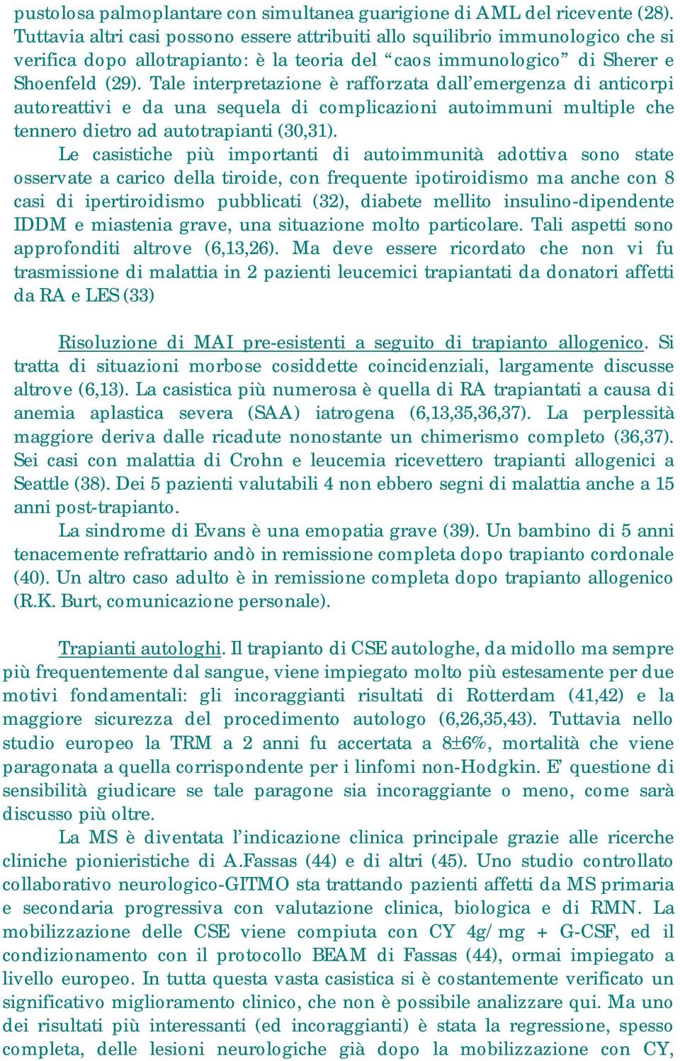 Tale interpretazione è rafforzata dall emergenza di anticorpi autoreattivi e da una sequela di complicazioni autoimmuni multiple che tennero dietro ad autotrapianti (30,31).