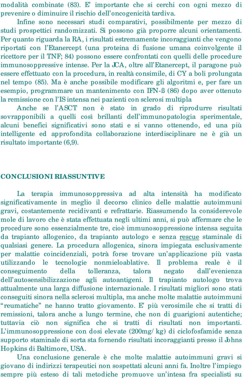 Per quanto riguarda la RA, i risultati estremamente incoraggianti che vengono riportati con l Etanercept (una proteina di fusione umana coinvolgente il ricettore per il TNF; 84) possono essere