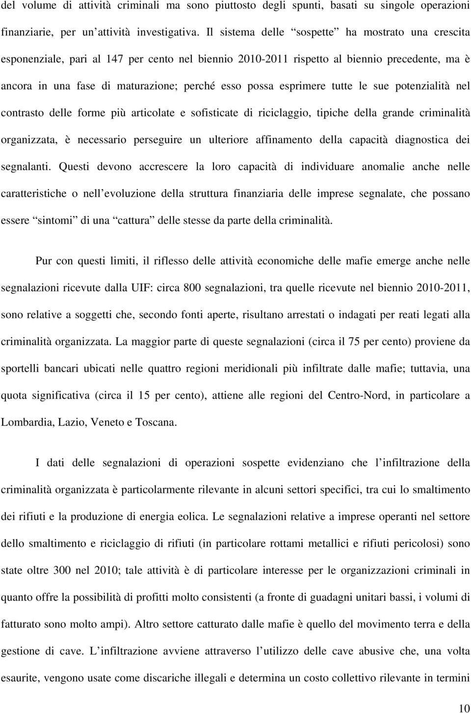 esprimere tutte le sue potenzialità nel contrasto delle forme più articolate e sofisticate di riciclaggio, tipiche della grande criminalità organizzata, è necessario perseguire un ulteriore