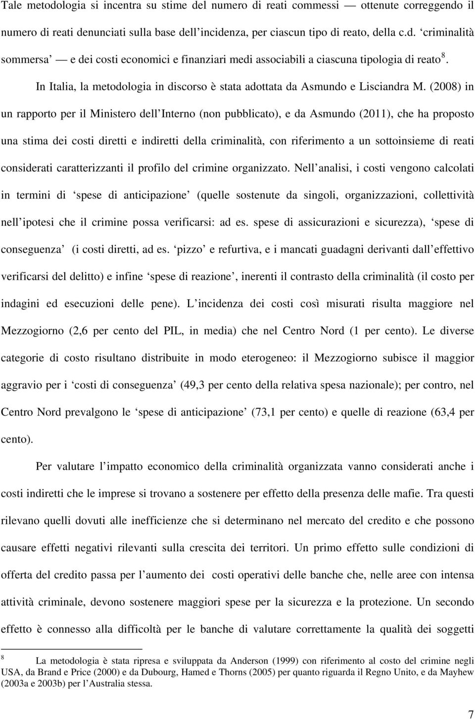 (2008) in un rapporto per il Ministero dell Interno (non pubblicato), e da Asmundo (2011), che ha proposto una stima dei costi diretti e indiretti della criminalità, con riferimento a un sottoinsieme