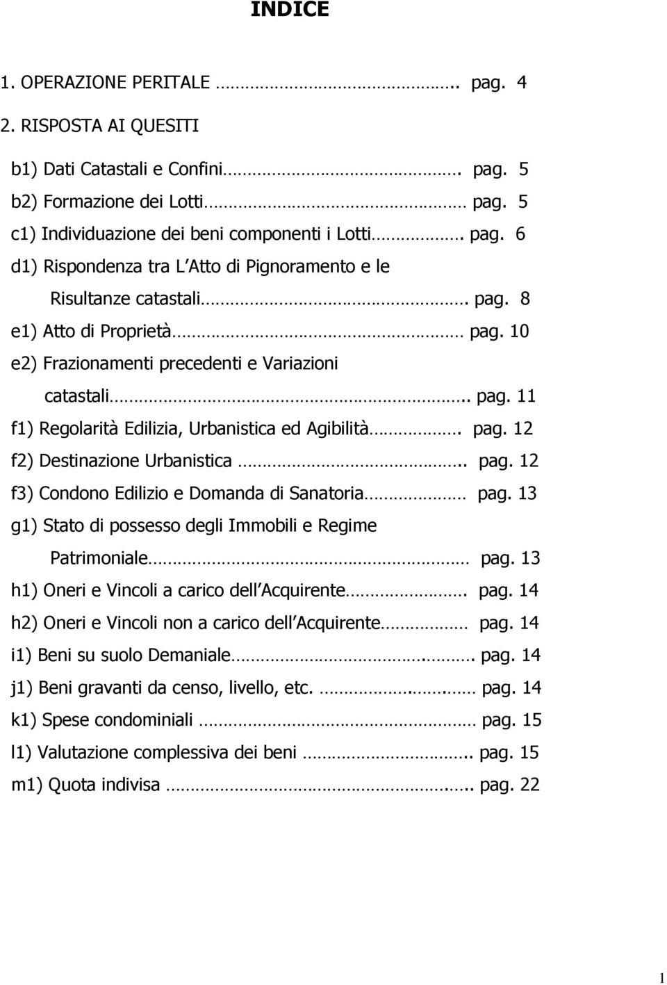 13 g1) Stato di possesso degli Immobili e Regime Patrimoniale pag. 13 h1) Oneri e Vincoli a carico dell Acquirente. pag. 14 h2) Oneri e Vincoli non a carico dell Acquirente pag.