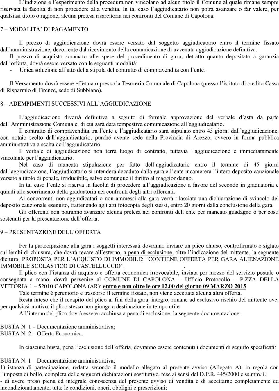 7 MODALITA DI PAGAMENTO Il prezzo di aggiudicazione dovrà essere versato dal soggetto aggiudicatario entro il termine fissato dall amministrazione, decorrente dal ricevimento della comunicazione di