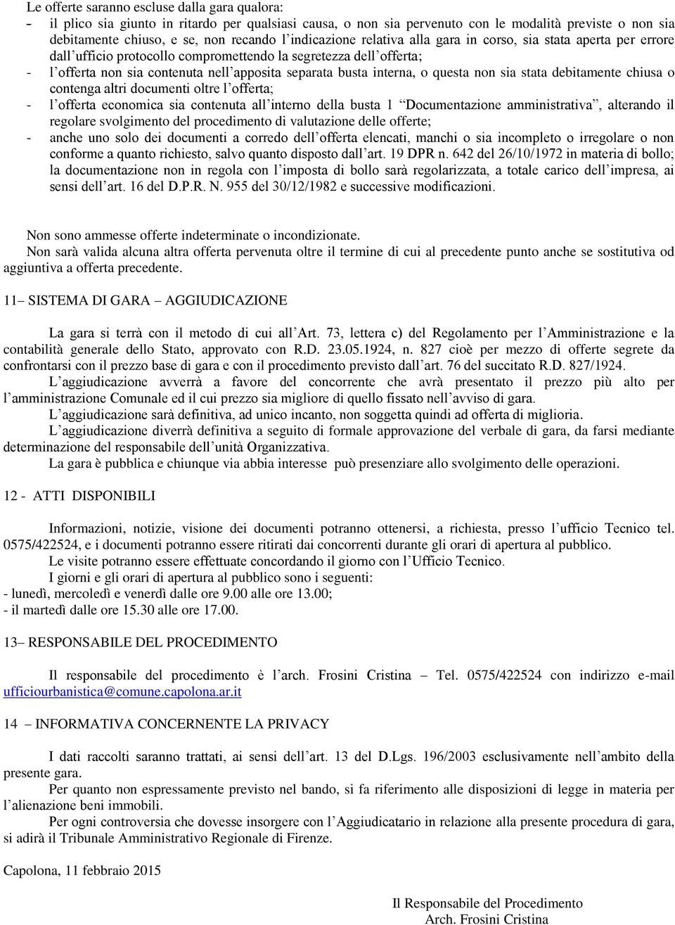 interna, o questa non sia stata debitamente chiusa o contenga altri documenti oltre l offerta; - l offerta economica sia contenuta all interno della busta 1 Documentazione amministrativa, alterando