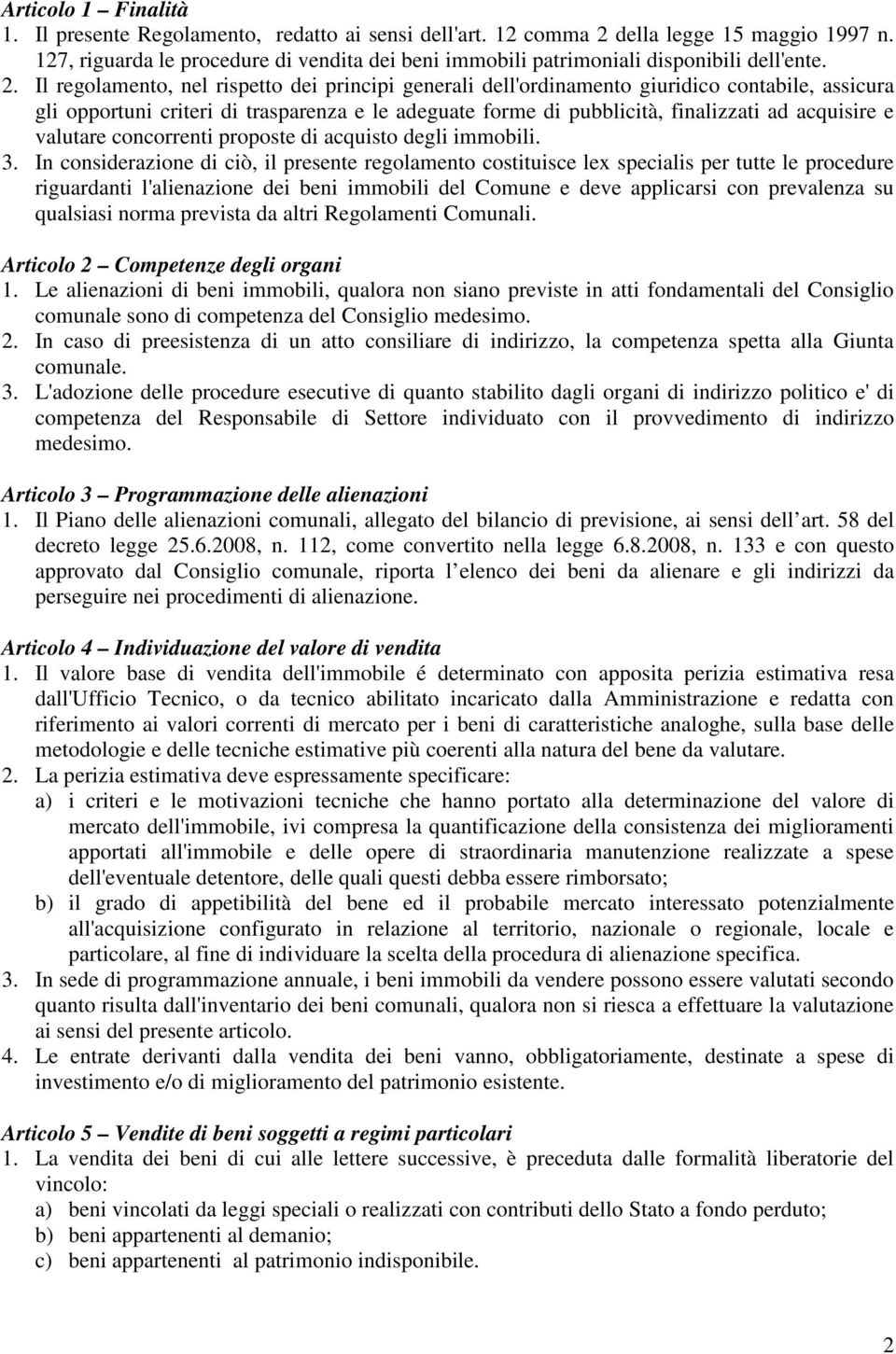 Il regolamento, nel rispetto dei principi generali dell'ordinamento giuridico contabile, assicura gli opportuni criteri di trasparenza e le adeguate forme di pubblicità, finalizzati ad acquisire e