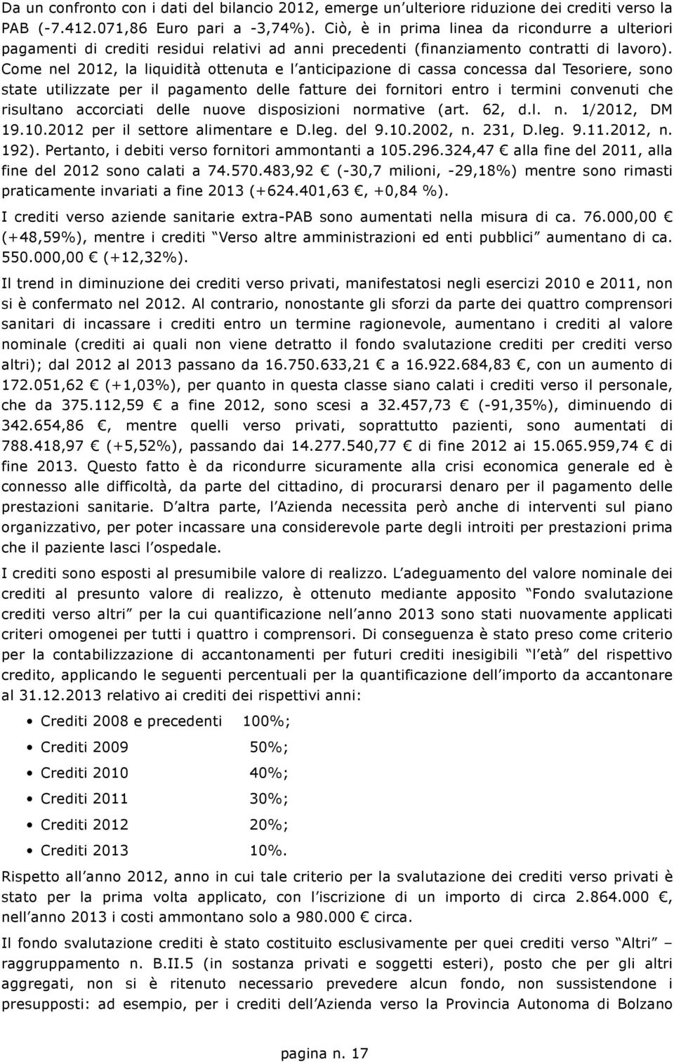 Come nel 2012, la liquidità ottenuta e l anticipazione di cassa concessa dal Tesoriere, sono state utilizzate per il pagamento delle fatture dei fornitori entro i termini convenuti che risultano