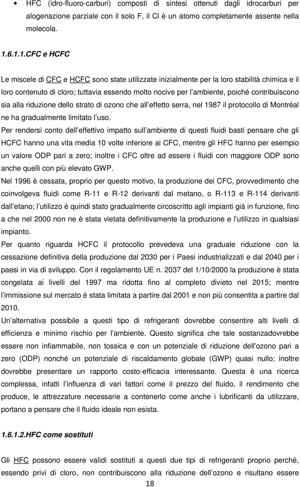 contribuiscono sia alla riduzione dello strato di ozono che all effetto serra, nel 1987 il protocollo di Montréal ne ha gradualmente limitato l uso.