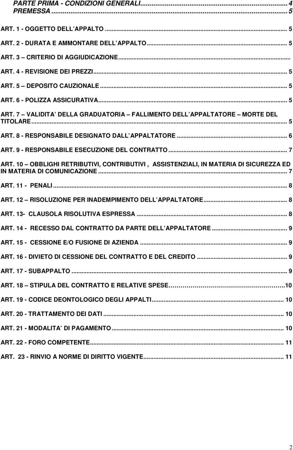 .. 6 ART. 9 - RESPONSABILE ESECUZIONE DEL CONTRATTO... 7 ART. 10 OBBLIGHI RETRIBUTIVI, CONTRIBUTIVI, ASSISTENZIALI, IN MATERIA DI SICUREZZA ED IN MATERIA DI COMUNICAZIONE... 7 ART. 11 - PENALI... 8 ART.