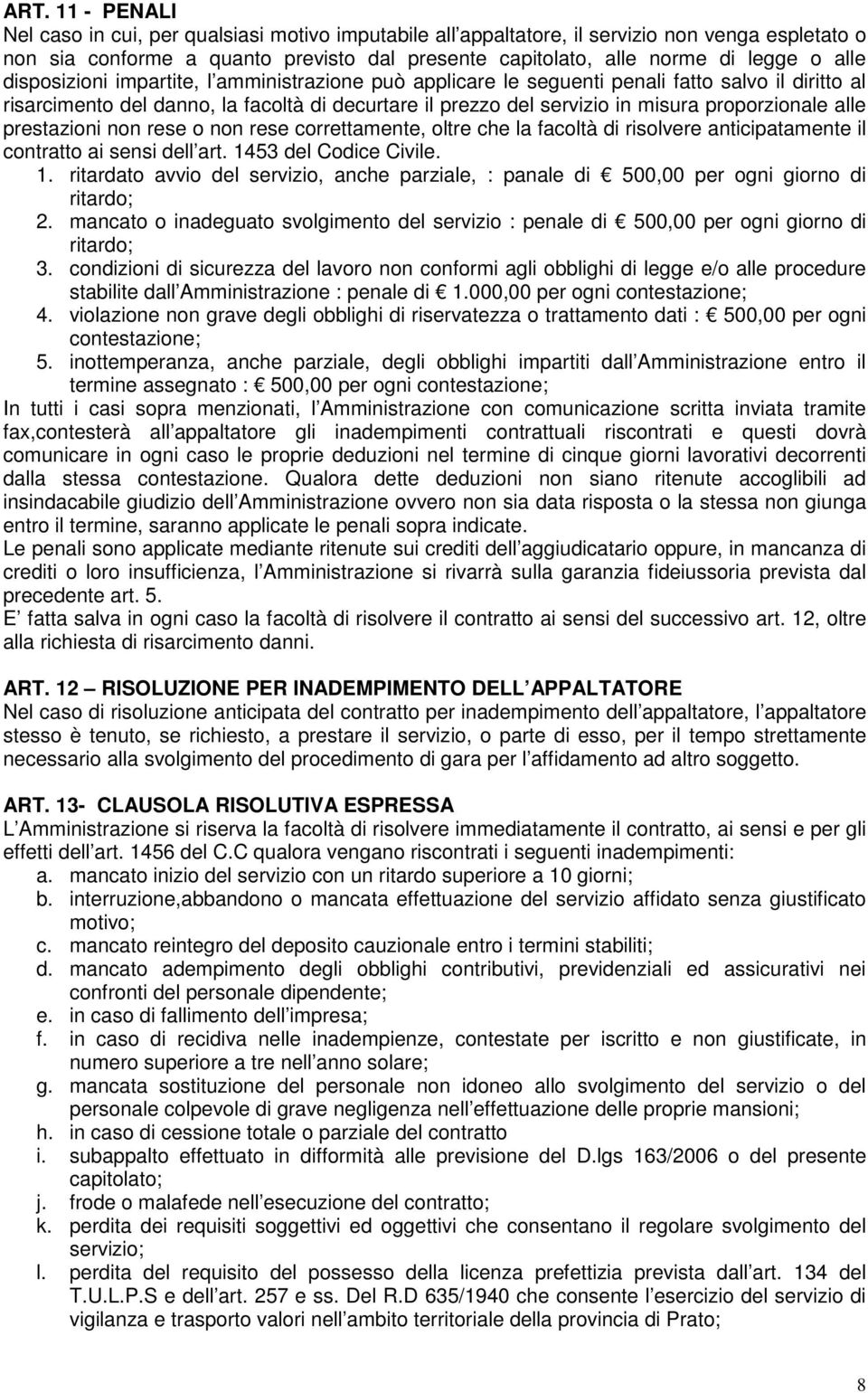 proporzionale alle prestazioni non rese o non rese correttamente, oltre che la facoltà di risolvere anticipatamente il contratto ai sensi dell art. 14