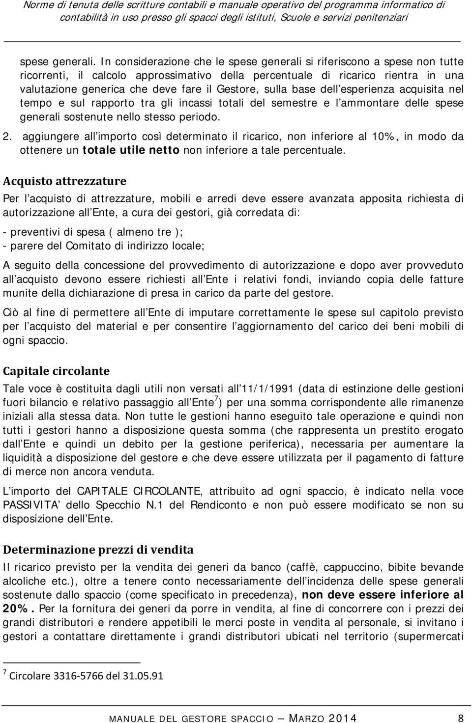 Gestore, sulla base dell esperienza acquisita nel tempo e sul rapporto tra gli incassi totali del semestre e l ammontare delle spese generali sostenute nello stesso periodo. 2.