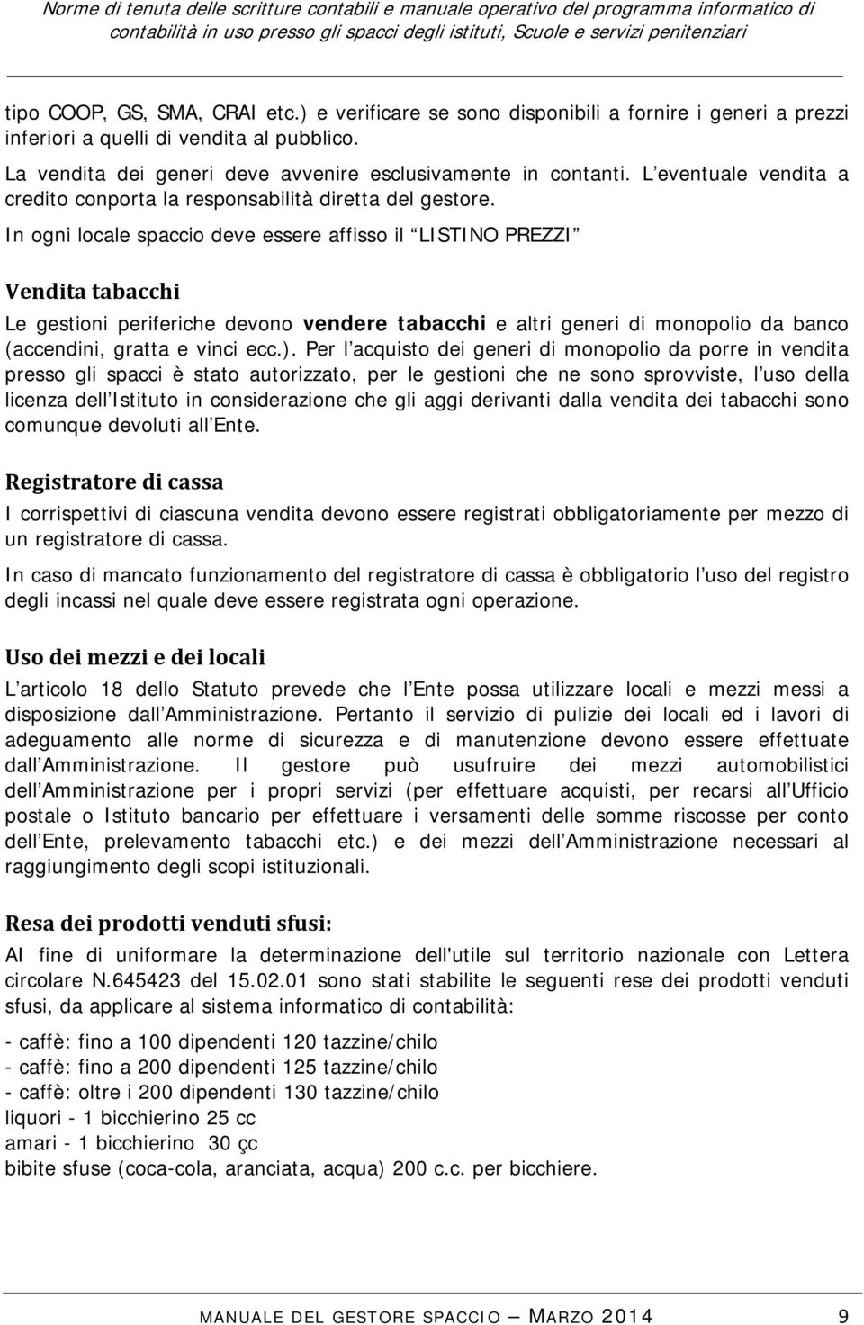 In ogni locale spaccio deve essere affisso il LISTINO PREZZI Vendita tabacchi Le gestioni periferiche devono vendere tabacchi e altri generi di monopolio da banco (accendini, gratta e vinci ecc.).