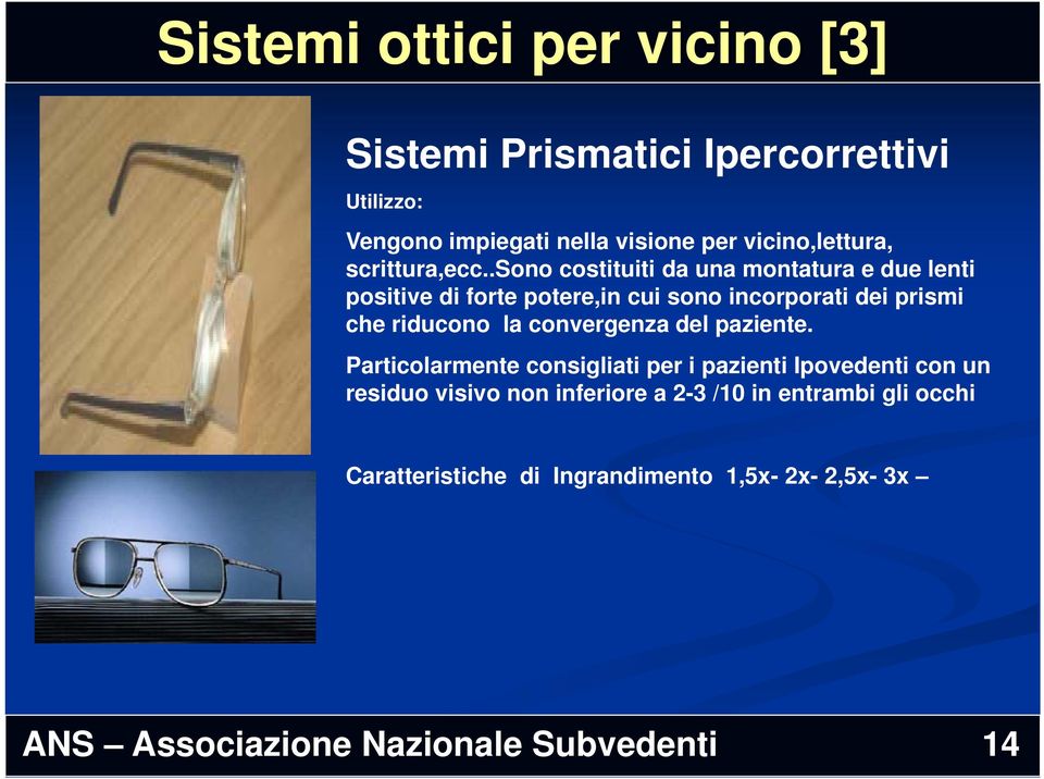 .sono costituiti da una montatura e due lenti positive di forte potere,in cui sono incorporati dei prismi che riducono la